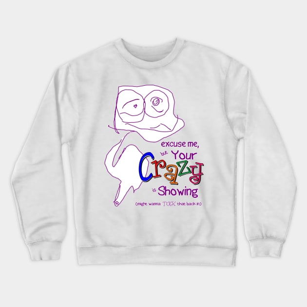 Excuse me, but your crazy is showing Crewneck Sweatshirt by Mama_Baloos_Place